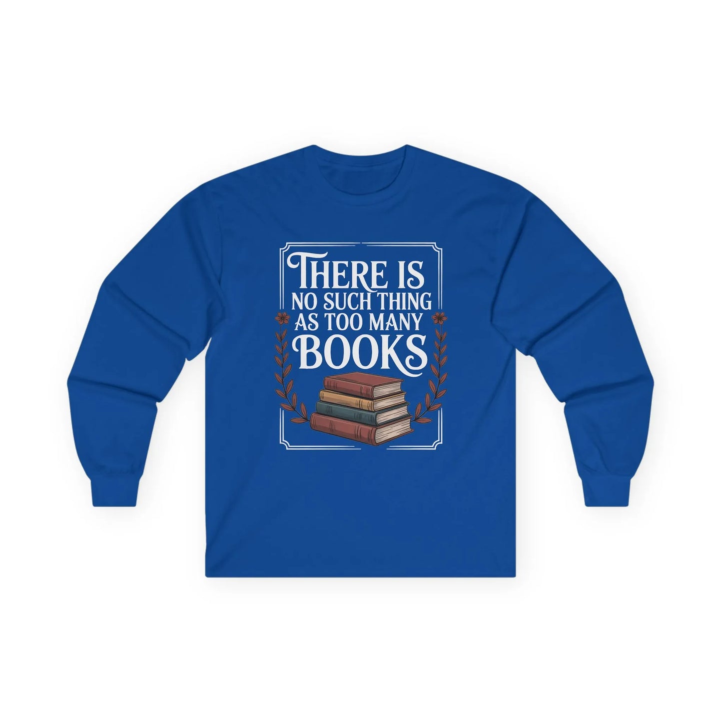 Too Many? Never. Long Sleeve features a stack of books and the quote, perfect gift for book lovers who enjoy coffee or tea.