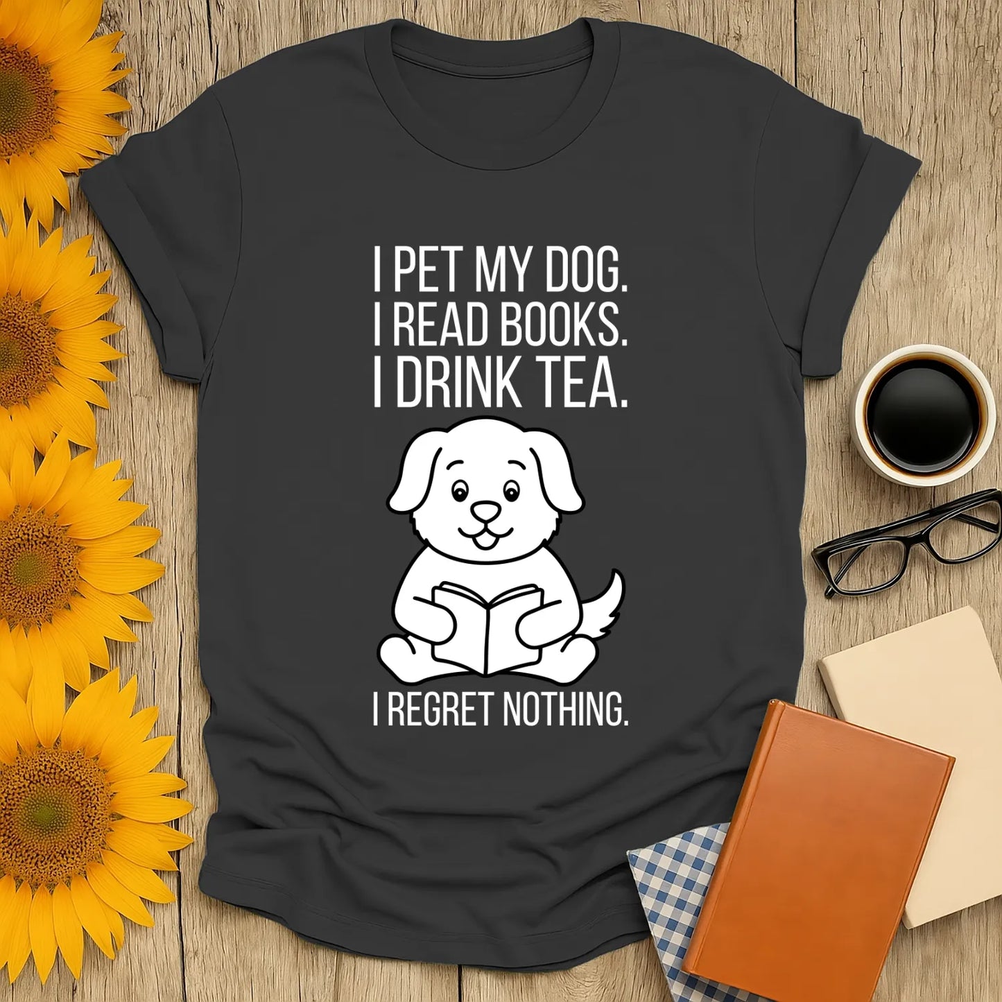 Funny reading tee featuring a cute dog reading a book with text: 'I pet my dog. I read books. I drink tea. I regret nothing.'