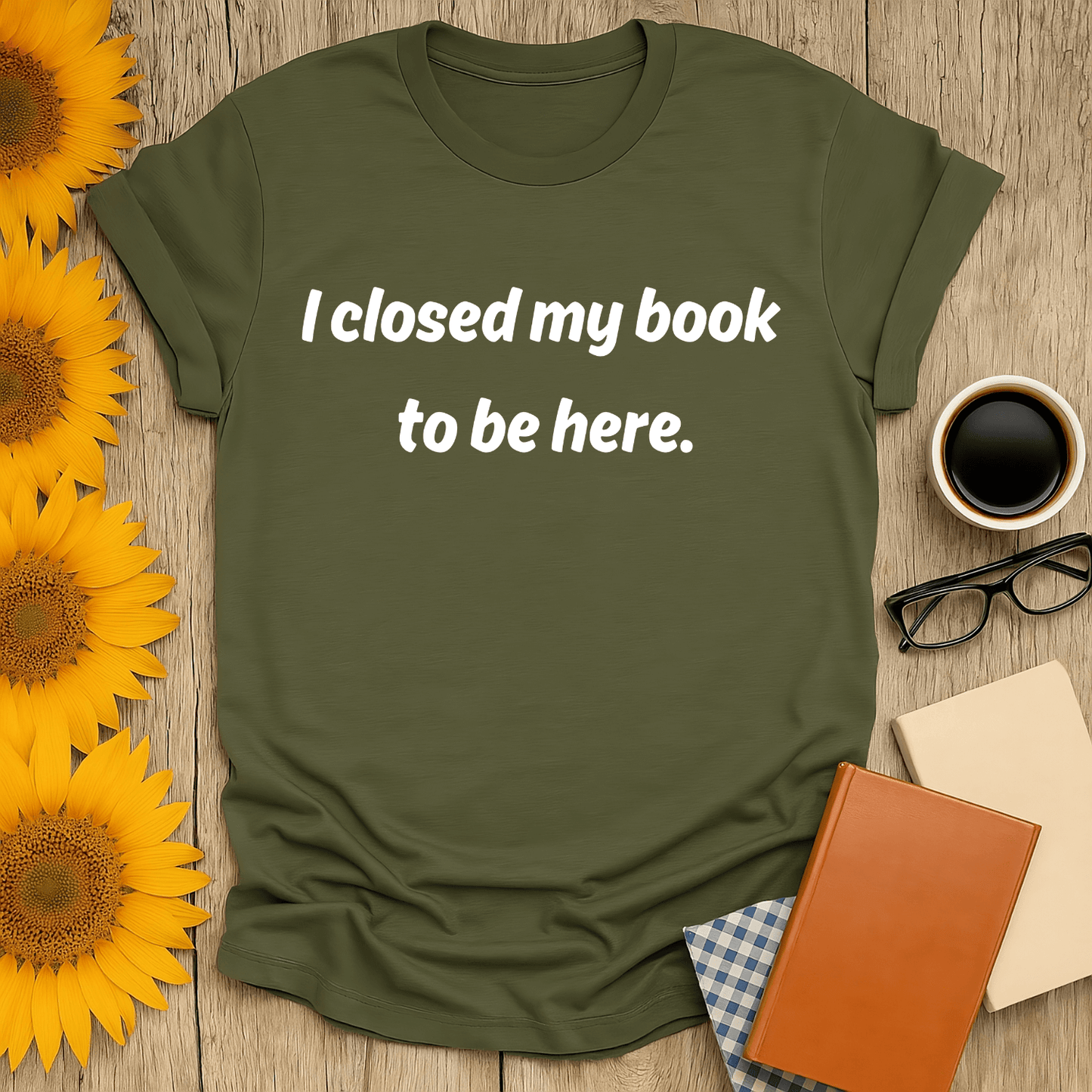 Closed My Book T-Shirt for book lovers, featuring a fun design on a soft, olive green tee.