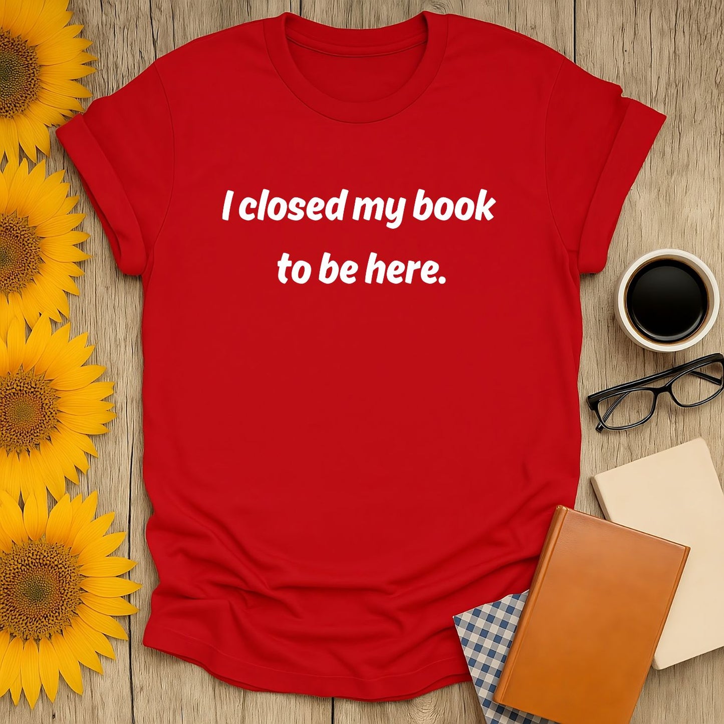 Cozy red book lover shirt with 'I closed my book to be here' text—perfect gift for coffee, tea, or cat-reading fans.