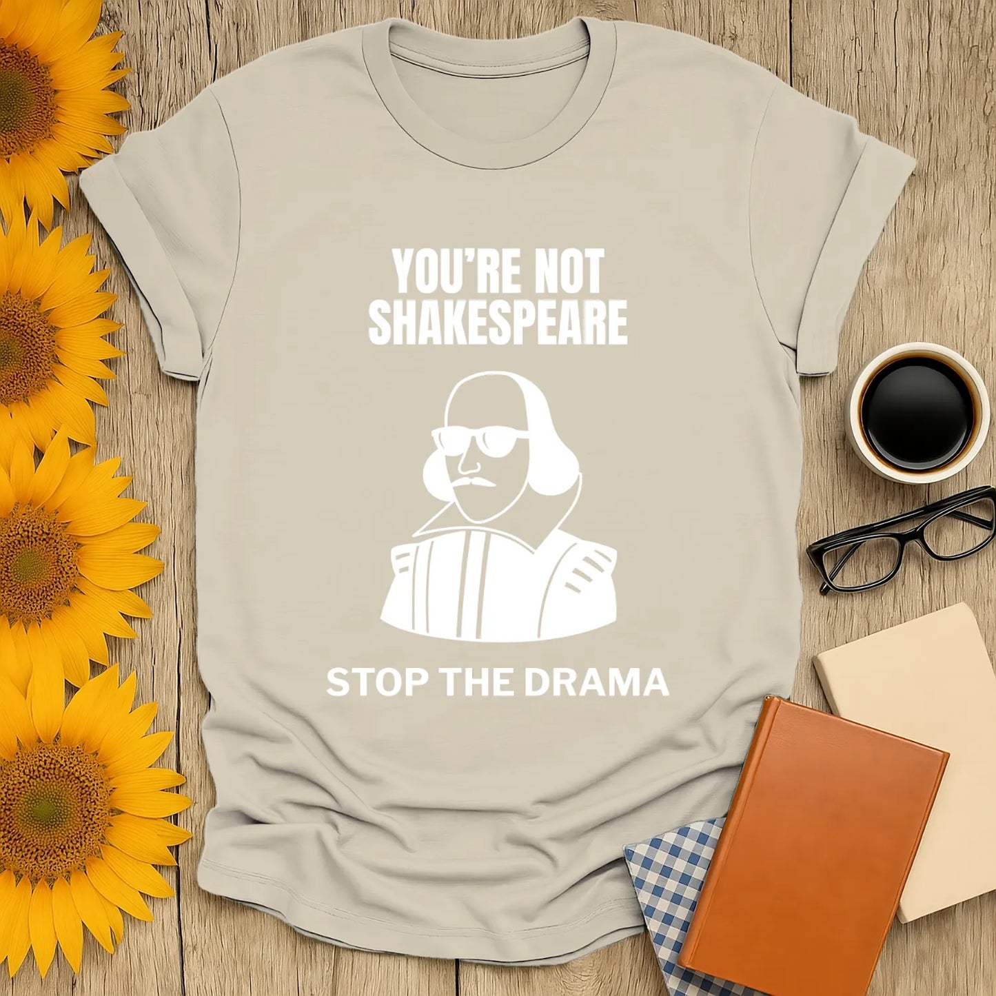 Funny reading tee with Shakespeare illustration and text: "YOU'RE NOT SHAKESPEARE, STOP THE DRAMA" for book lovers.
