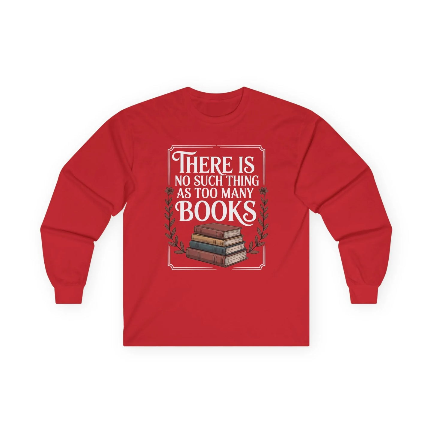 Too Many? Never. Long Sleeve shirt with a stack of books and the quote "There Is No Such Thing As Too Many Books," perfect for cozy reading.