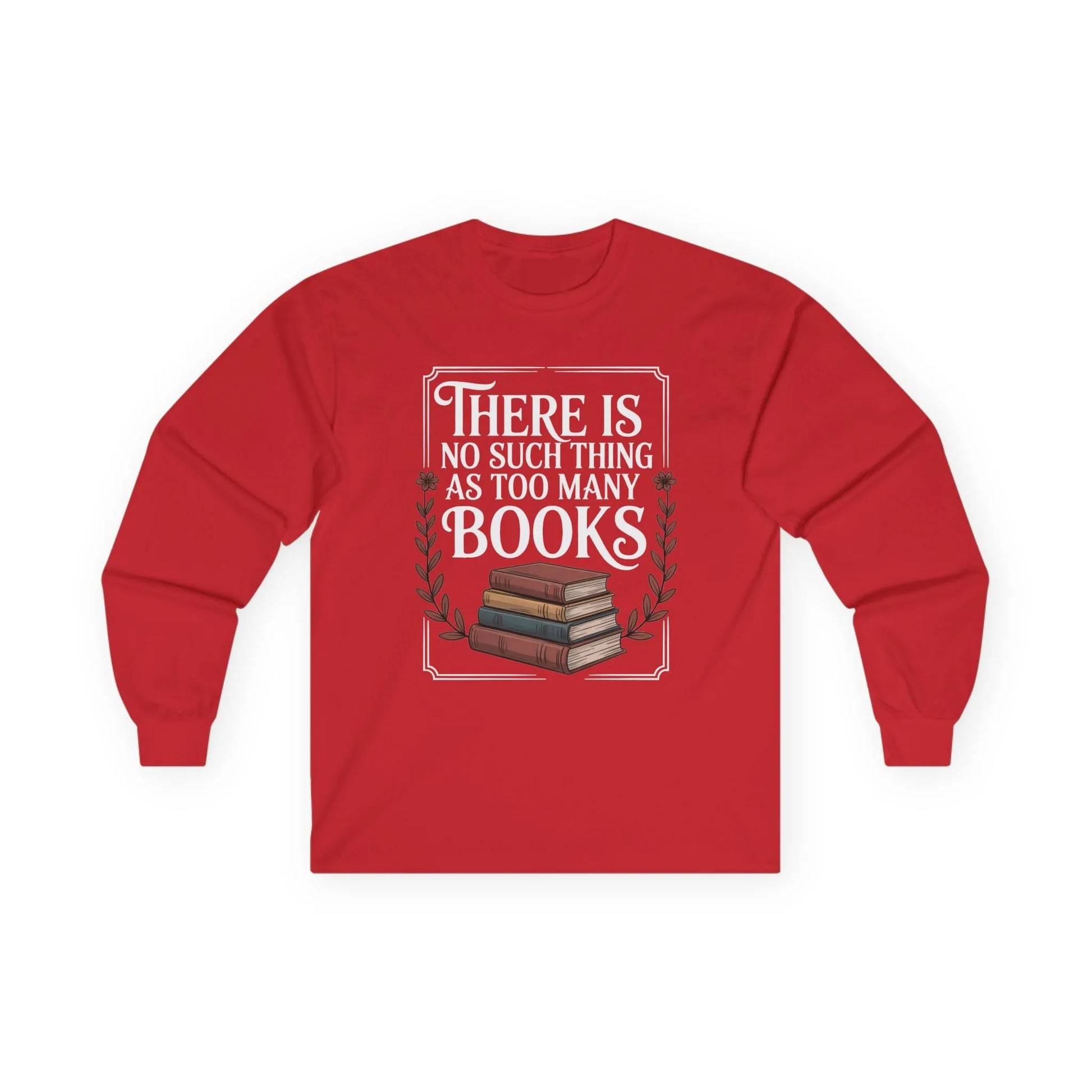 Too Many? Never. Long Sleeve shirt with a stack of books and the quote "There Is No Such Thing As Too Many Books," perfect for cozy reading.