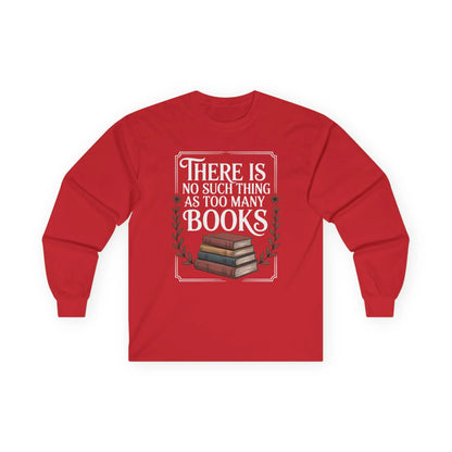 Too Many? Never. Long Sleeve shirt with a stack of books and the quote "There Is No Such Thing As Too Many Books," perfect for cozy reading.