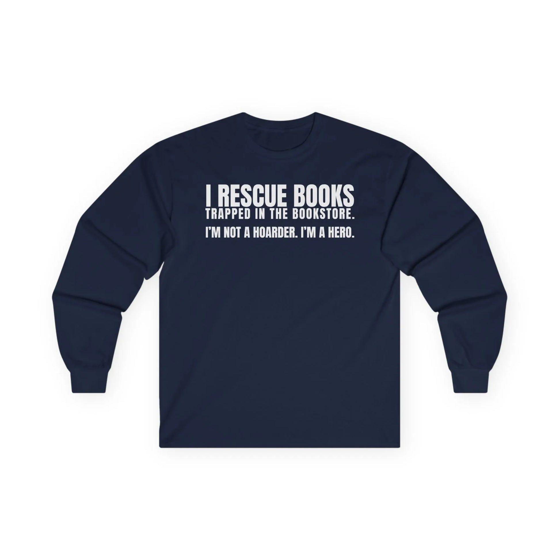 Navy long sleeve shirt with text "I Rescue Books. Trapped in the bookstore. I'm not a hoarder. I'm a hero." Perfect for book lovers!