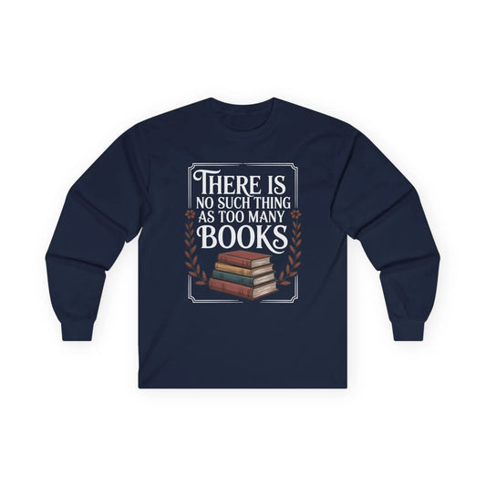 Too Many? Never. Long Sleeve shirt with a stack of books and the quote 'There Is No Such Thing As Too Many Books', perfect for book lovers.