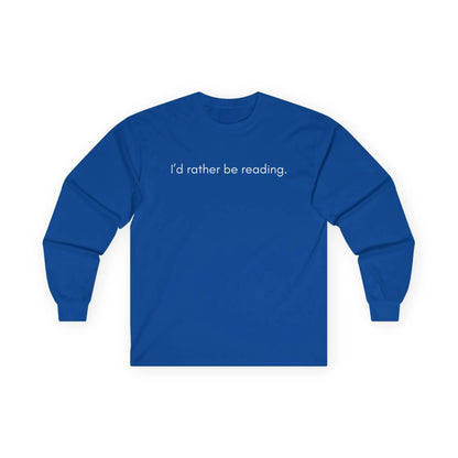 Blue long sleeve shirt with the text 'I’d rather be reading.' Perfect for cozy book lovers and gifts for readers.