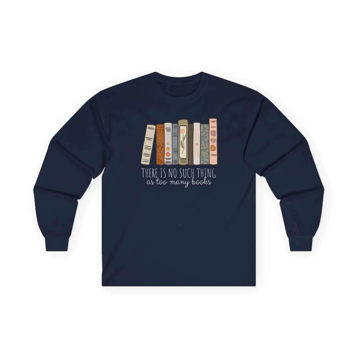 Navy long sleeve shirt with stacked books and the text 'There is no such thing as too many books' - perfect for cozy readers.