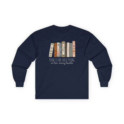 Navy long sleeve shirt with stacked books and the text 'There is no such thing as too many books' - perfect for cozy readers.