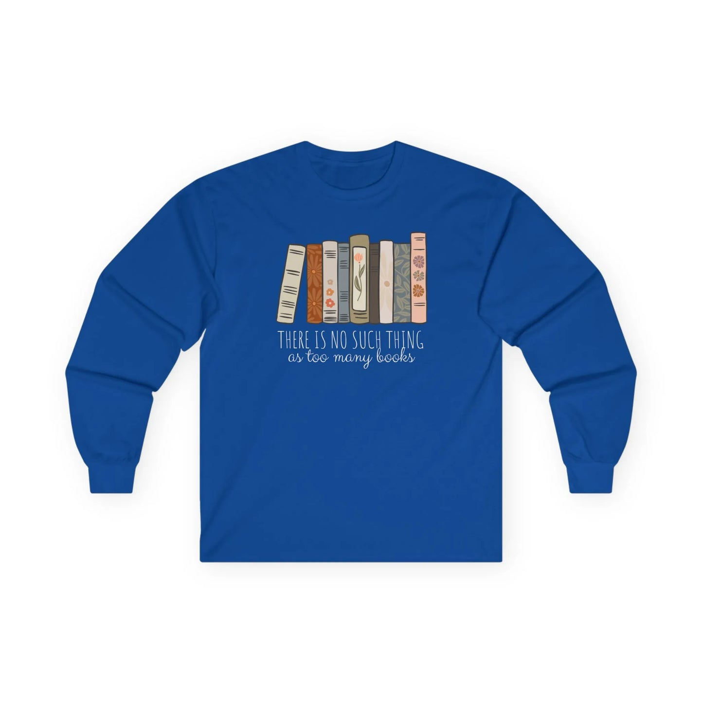 Cozy blue long sleeve shirt with 'There is no such thing as too many books' and illustrated book spines. Perfect for book lovers!