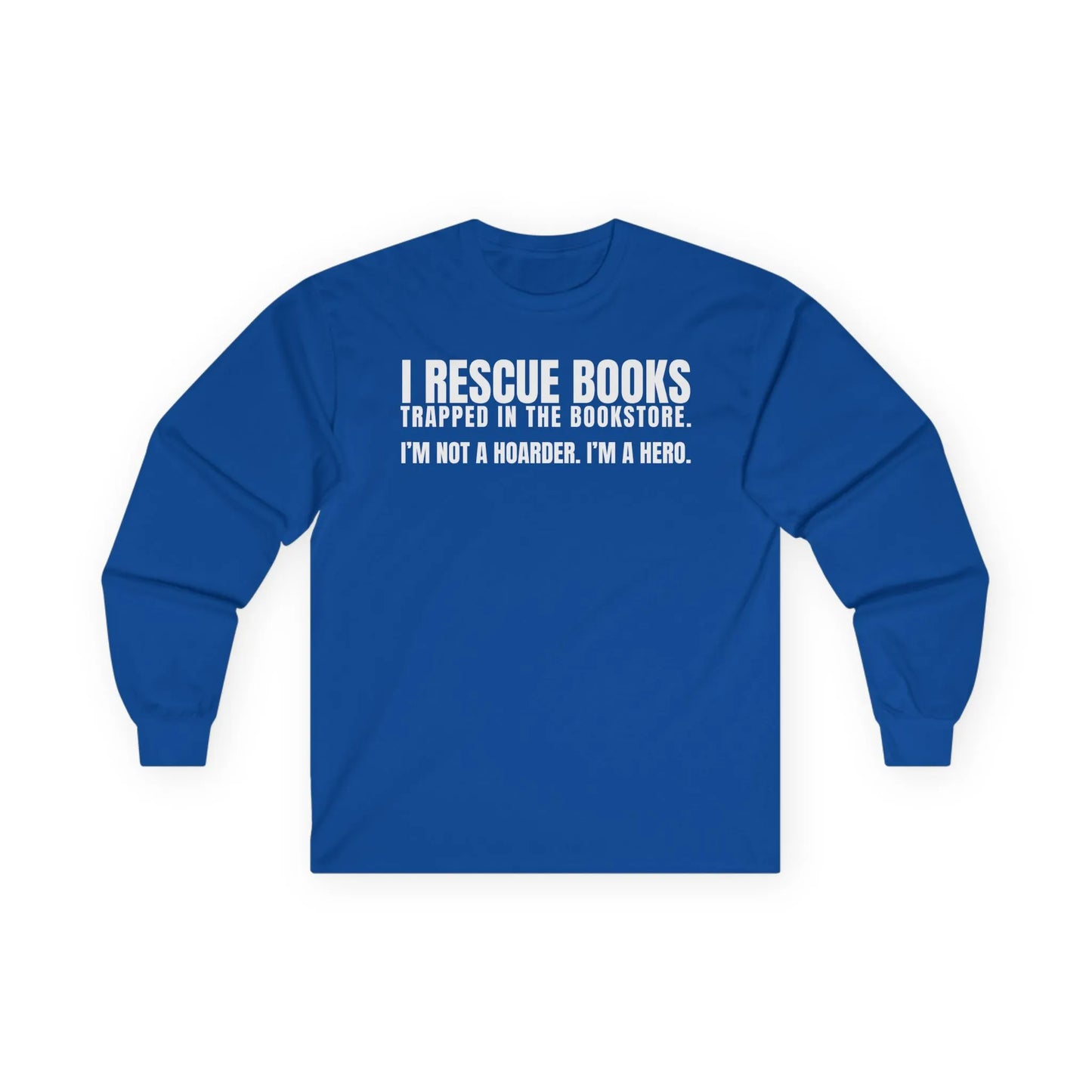 Cozy blue long sleeve tee that reads 'I Rescue Books. I'm not a hoarder. I'm a hero.' Perfect gift for book lovers!