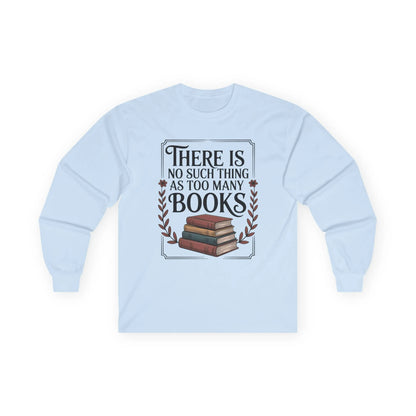 Too Many? Never. Long Sleeve shirt featuring a stack of books and the quote 'There Is No Such Thing As Too Many Books,' perfect for cozy reading.