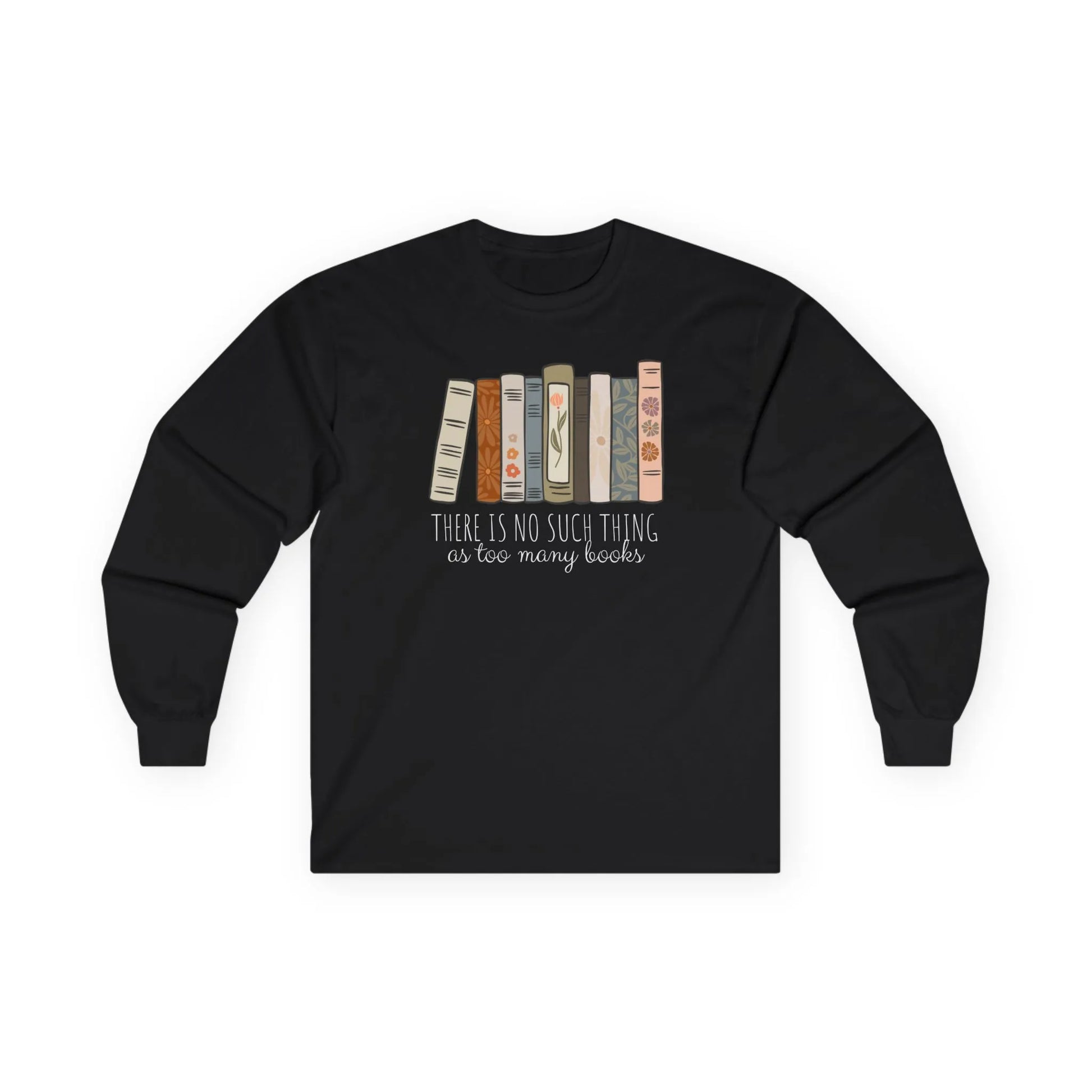 Cozy black long sleeve shirt with a witty quote: "There is no such thing as too many books" surrounded by colorful stacked books.