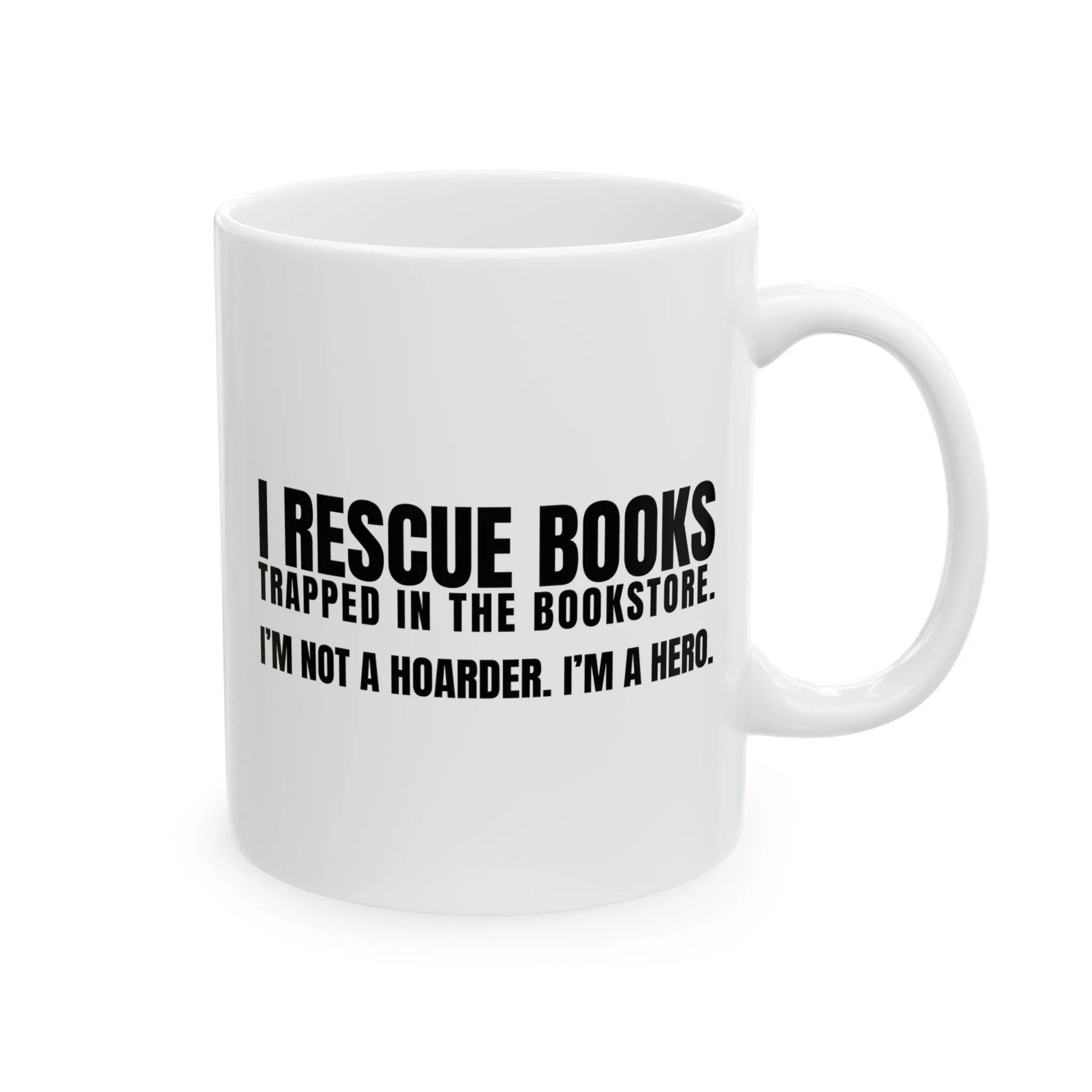 I Rescue Books Mug with bold text: 'I RESCUE BOOKS TRAPPED IN THE BOOKSTORE. I'M NOT A HOARDER. I’M A HERO.' Perfect for book lovers!