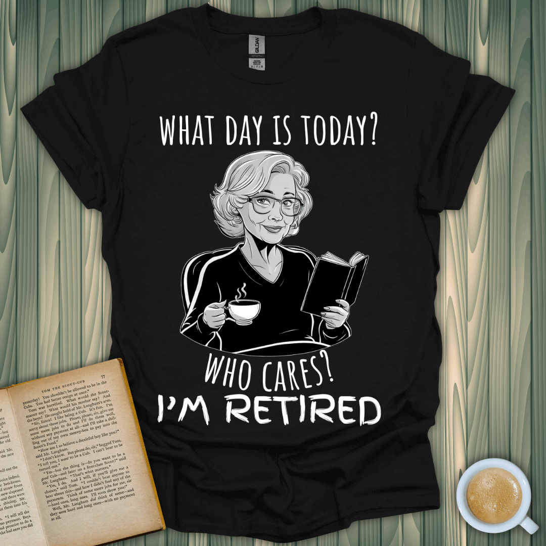 Funny retired woman's black t-shirt with the phrase 'What day is today? Who cares? I'm retired!' perfect for book lovers.