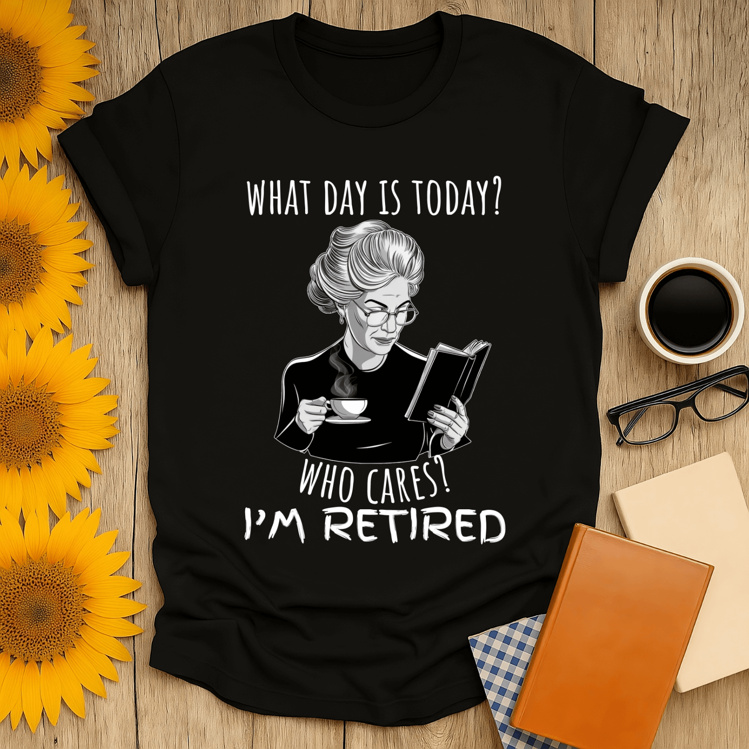 Black unisex t-shirt with humorous design: "What Day is Today? Who Cares? I'm Retired!" Perfect for book lovers.
