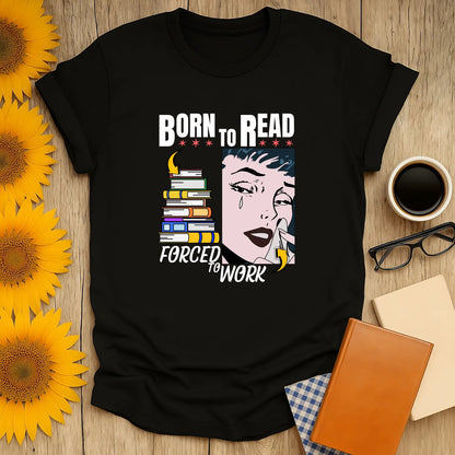 Funny reading tee featuring a woman with books, saying 'Born to Read, Forced to Work'—perfect gift for book lovers!
