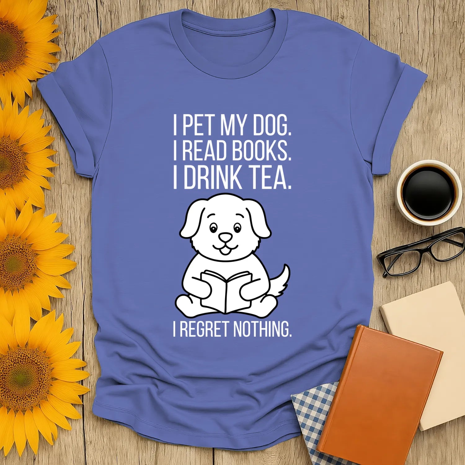 Funny reading tee featuring a cute dog, book, and tea with the text: 'I pet my dog. I read books. I drink tea. I regret nothing.'