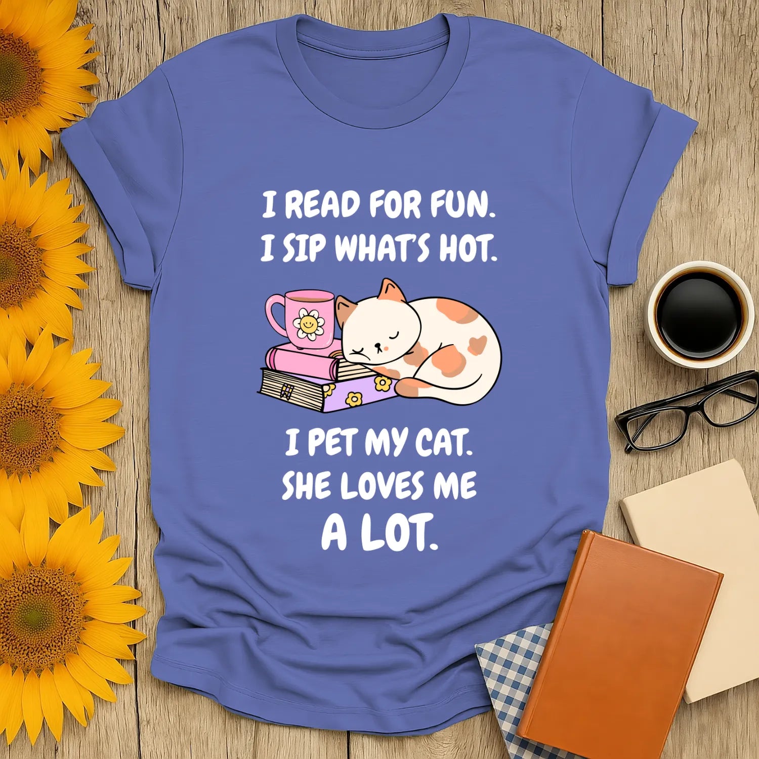 Funny book lover shirt with a cozy cat illustration, saying 'I read for fun. I sip what's hot. I pet my cat. She loves me a lot.'