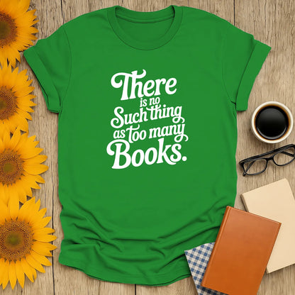 Bright green t-shirt with the text 'There is no Such Thing as too many Books', perfect gift for book lovers, cat readers, and coffee fans.