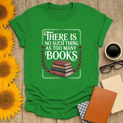 Funny reading tee featuring stacked books and the quote 'There is no such thing as too many books', perfect for book lovers.