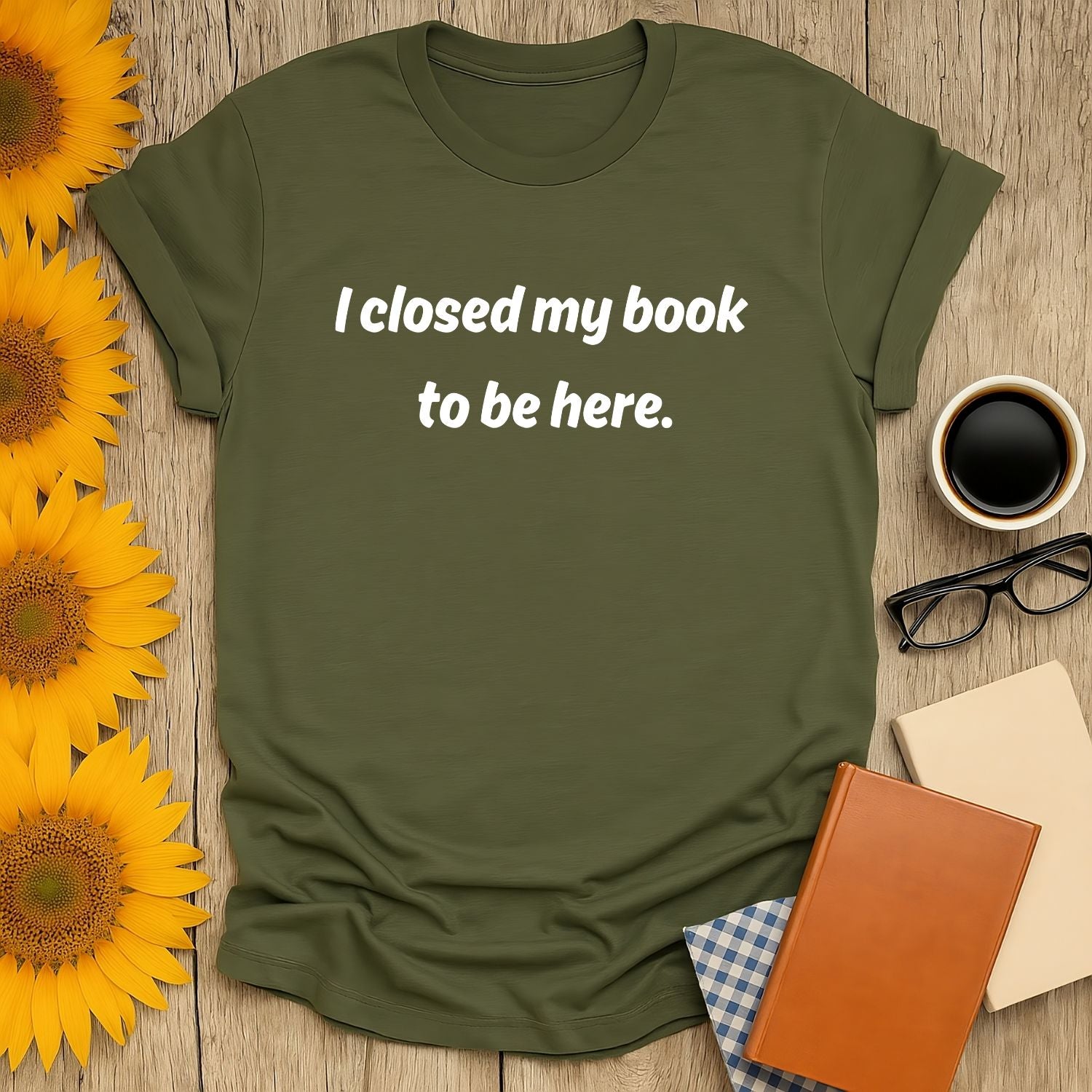 Cozy green book lover shirt with text "I closed my book to be here", perfect for readers who enjoy coffee and cats.