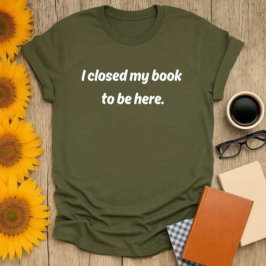 Cozy green book lover shirt with text "I closed my book to be here", perfect for readers who enjoy coffee and cats.