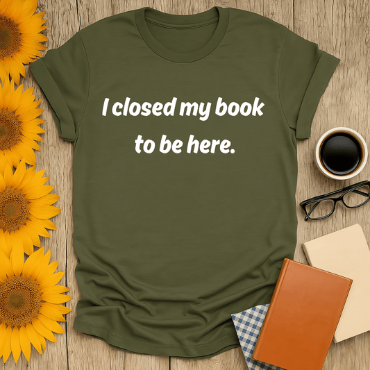 Closed My Book T-Shirt for book lovers, featuring a fun design on a soft, olive green tee.