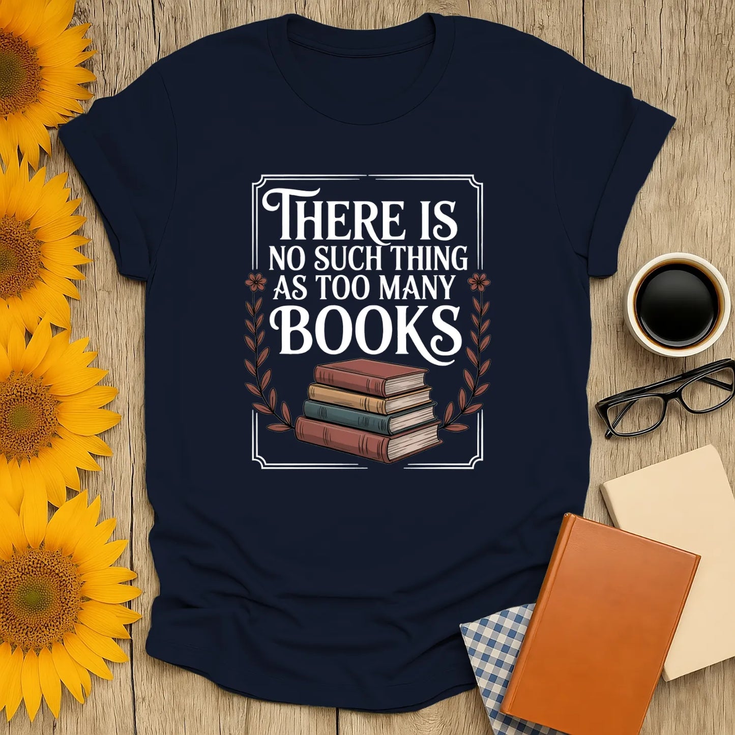 Funny reading tee saying 'There Is No Such Thing As Too Many Books' with stacked books, perfect for book lovers.