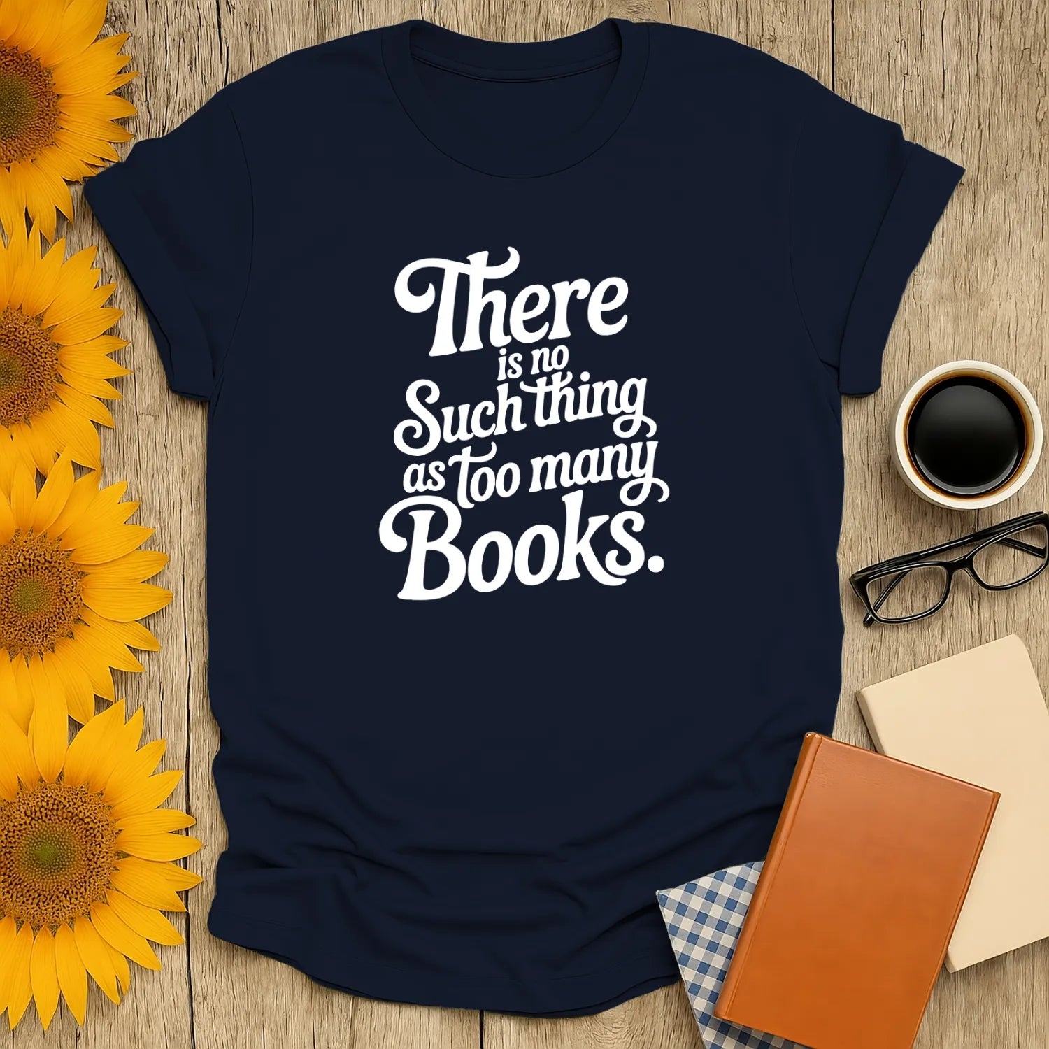 Cozy book lover shirt featuring the text 'There is no Such thing as too many Books.' Perfect gift for readers who love cats, coffee, or tea.