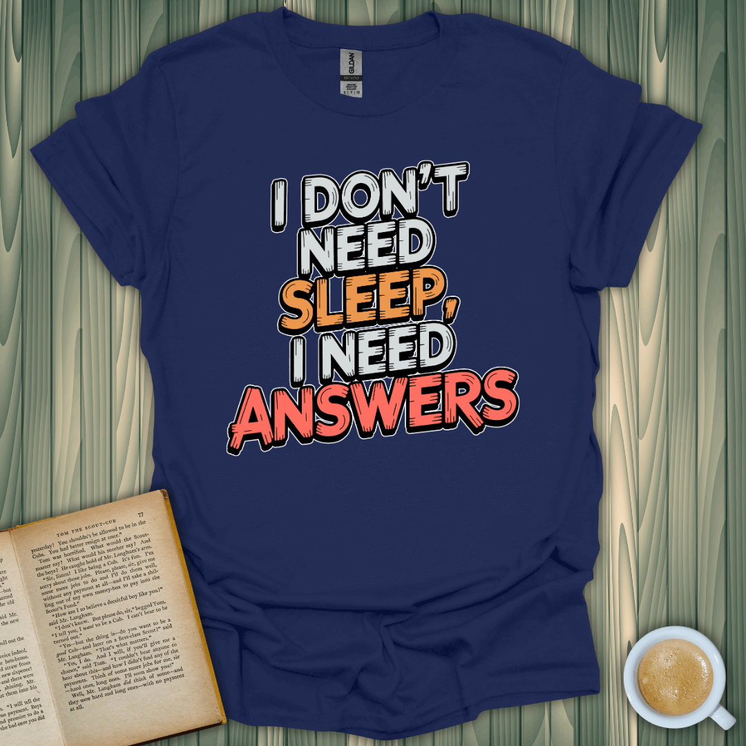 I Need Answers T-Shirt for book lovers, unisex fit, 100% cotton, lightweight, preshrunk, printed in the USA.