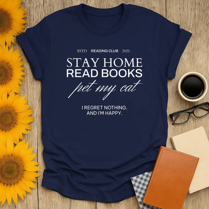 Reading Club Motto T-Shirt with humorous text: 'Stay Home Read Books Pet My Cat. I Regret Nothing. And I'm Happy.' Perfect for cozy book lovers.
