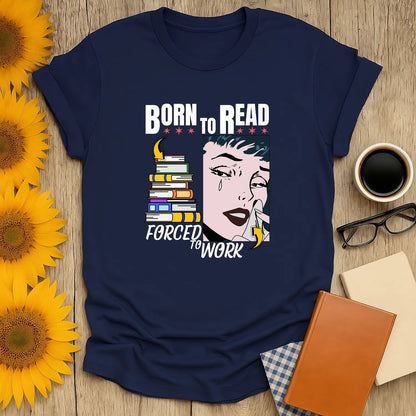 Born to Read t-shirt with a crying woman, stacked books, and 'Forced to Work' – perfect for cozy book lovers and gifts!