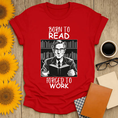 Born to Read, Forced to Work T-Shirt for book lovers, red unisex fit, premium screen print design.