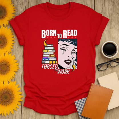 Funny reading tee featuring a girl with books and tears saying "Born to Read, Forced to Work"—perfect gift for book lovers!