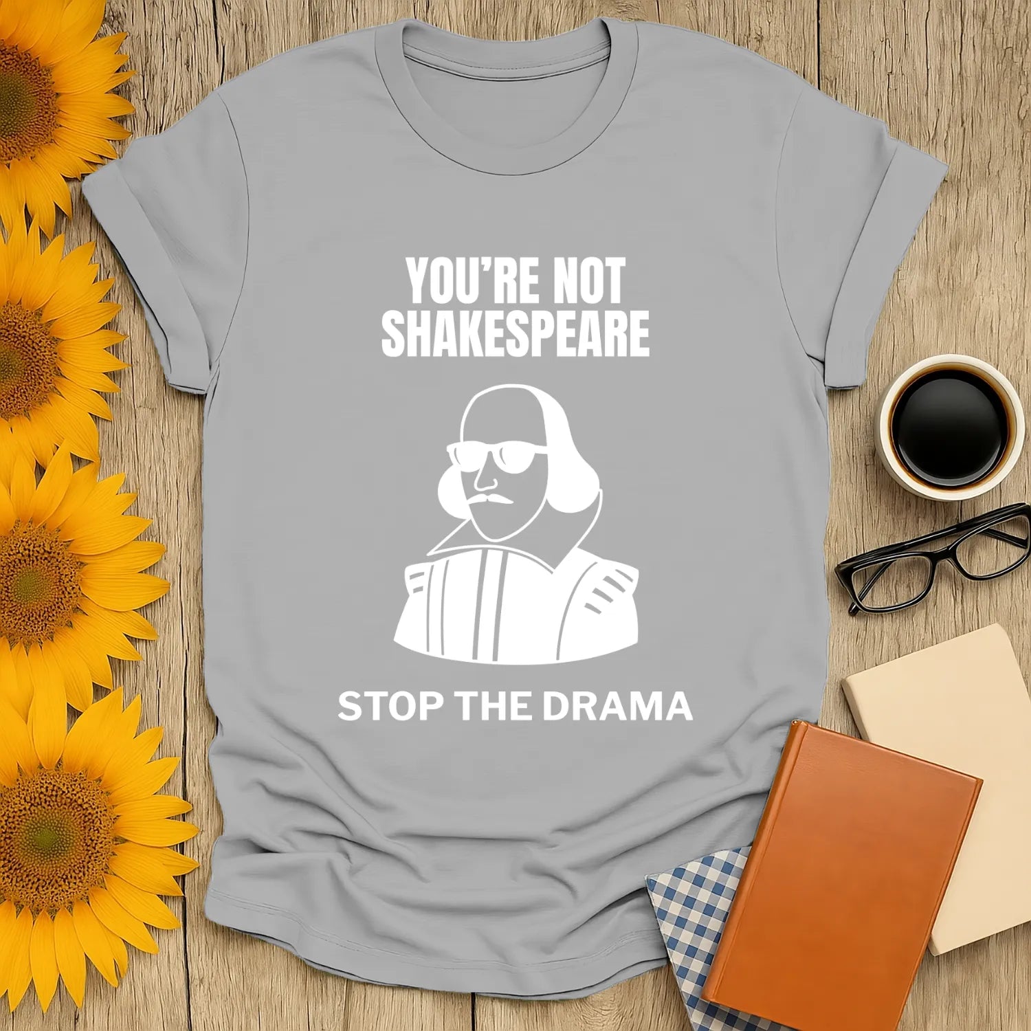 Funny book lover shirt featuring Shakespeare with 'YOU'RE NOT SHAKESPEARE, STOP THE DRAMA' text - perfect gift for readers.
