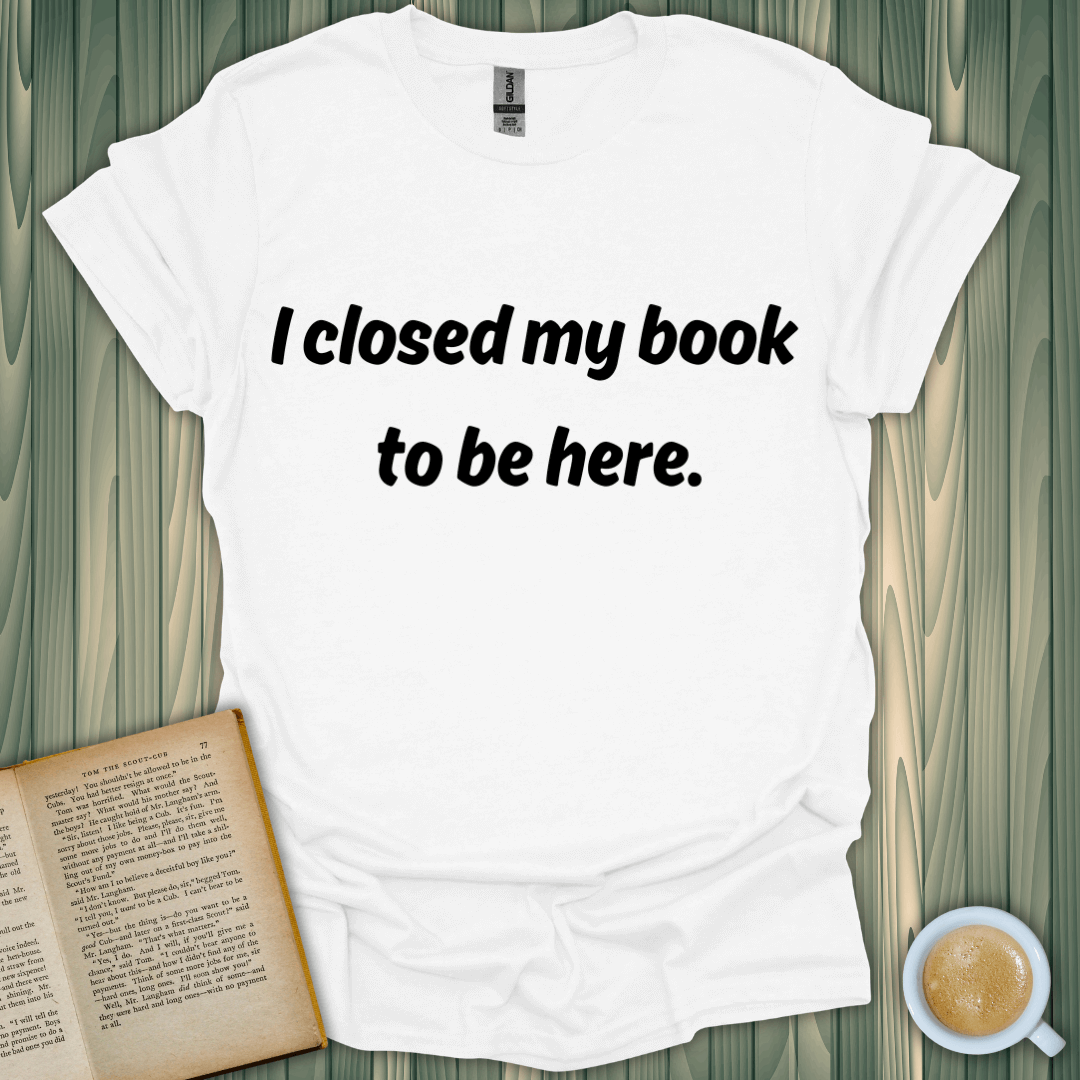 Closed My Book T-Shirt for book lovers, featuring a stylish quote, made from 100% ring-spun cotton.