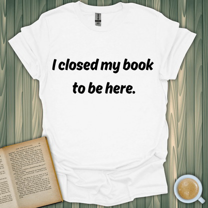 Closed My Book T-Shirt for book lovers, featuring a stylish quote, made from 100% ring-spun cotton.